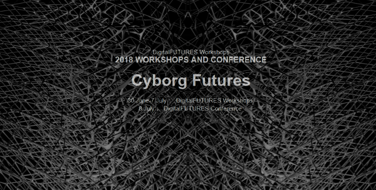 Cyborg Futures - DigitalFUTURES Workshops + Symposium at Tongji University